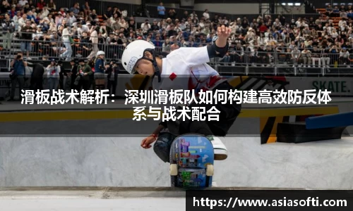 滑板战术解析：深圳滑板队如何构建高效防反体系与战术配合