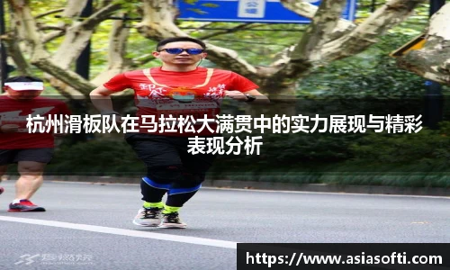 杭州滑板队在马拉松大满贯中的实力展现与精彩表现分析