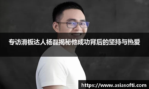 专访滑板达人杨磊揭秘他成功背后的坚持与热爱